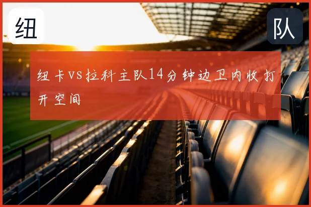 纽卡vs拉科主队14分钟边卫内收打开空间